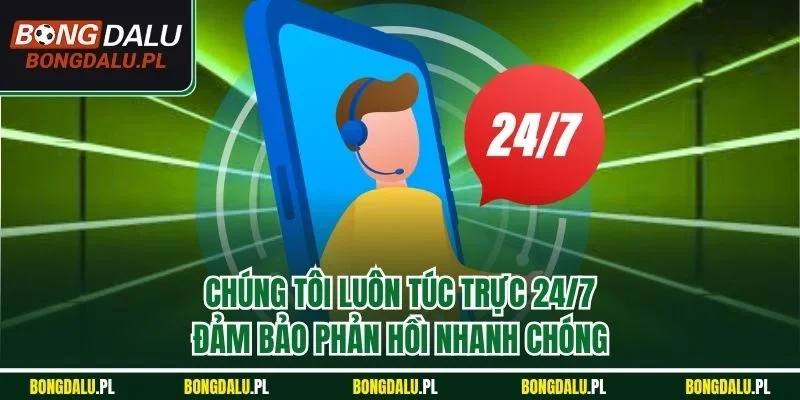 Chúng tôi luôn túc trực 24/7, đảm bảo phản hồi nhanh chóng