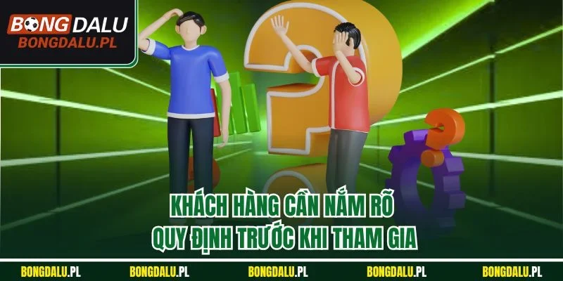 Khách hàng cần nắm rõ quy định trước khi tham gia