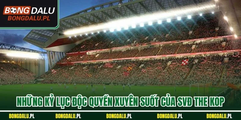 Những kỷ lục độc quyền xuyên suốt của SVĐ The Kop